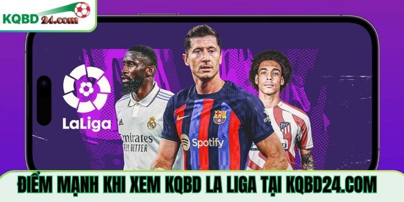 Điểm mạnh khi xem KQBD La Liga Tại abhaziya.travel