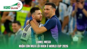 Lionel Messi nhận cơn mưa lời khen ở World Cup 2026