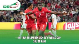 ĐT Thụy Sĩ làm nên lịch sử ở World Cup sau 88 năm