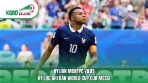 Kylian Mbappe vượt kỷ lục ghi bàn World Cup của Messi