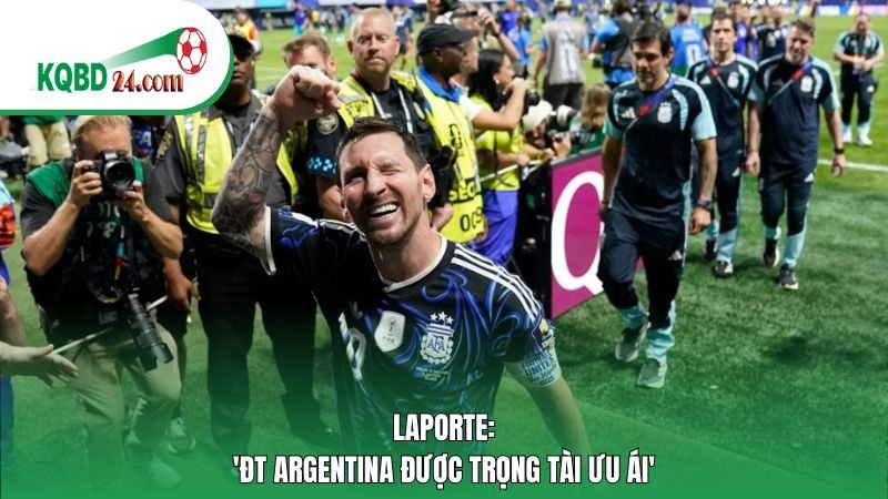 Laporte: 'ĐT Argentina được trọng tài ưu ái'