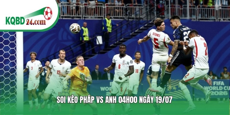 Soi kèo bóng đá Pháp vs Anh | 04h00 ngày 19/07