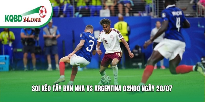 Soi kèo bóng đá Tây Ban Nha vs Argentina | 02h00 ngày 20/07